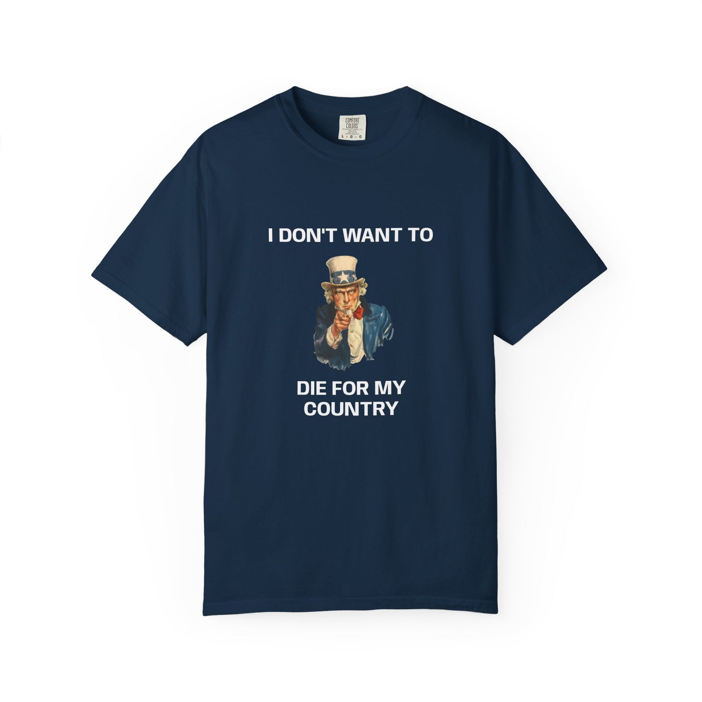 I DON'T WANT TO DIE FOR MY COUNTRY T-Shirt