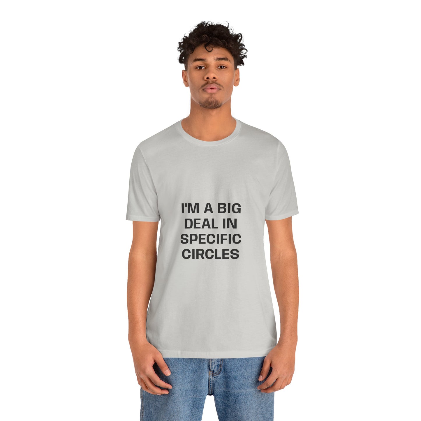 I'M A BIG DEAL IN SPECIFIC CIRCLES Tee Shirt