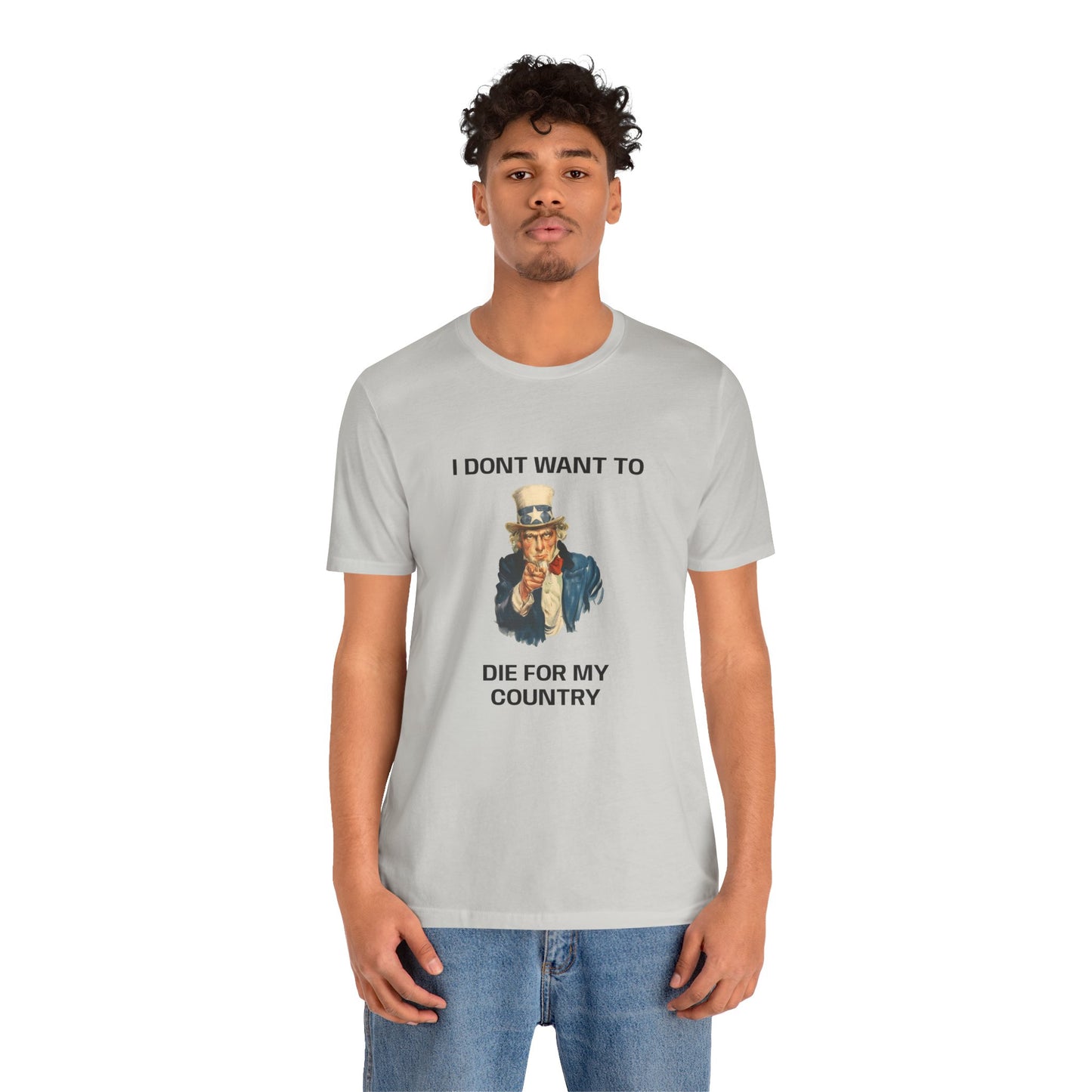 I DONT WANT TO DIE FOR MY COUNTRY Tee Shirt