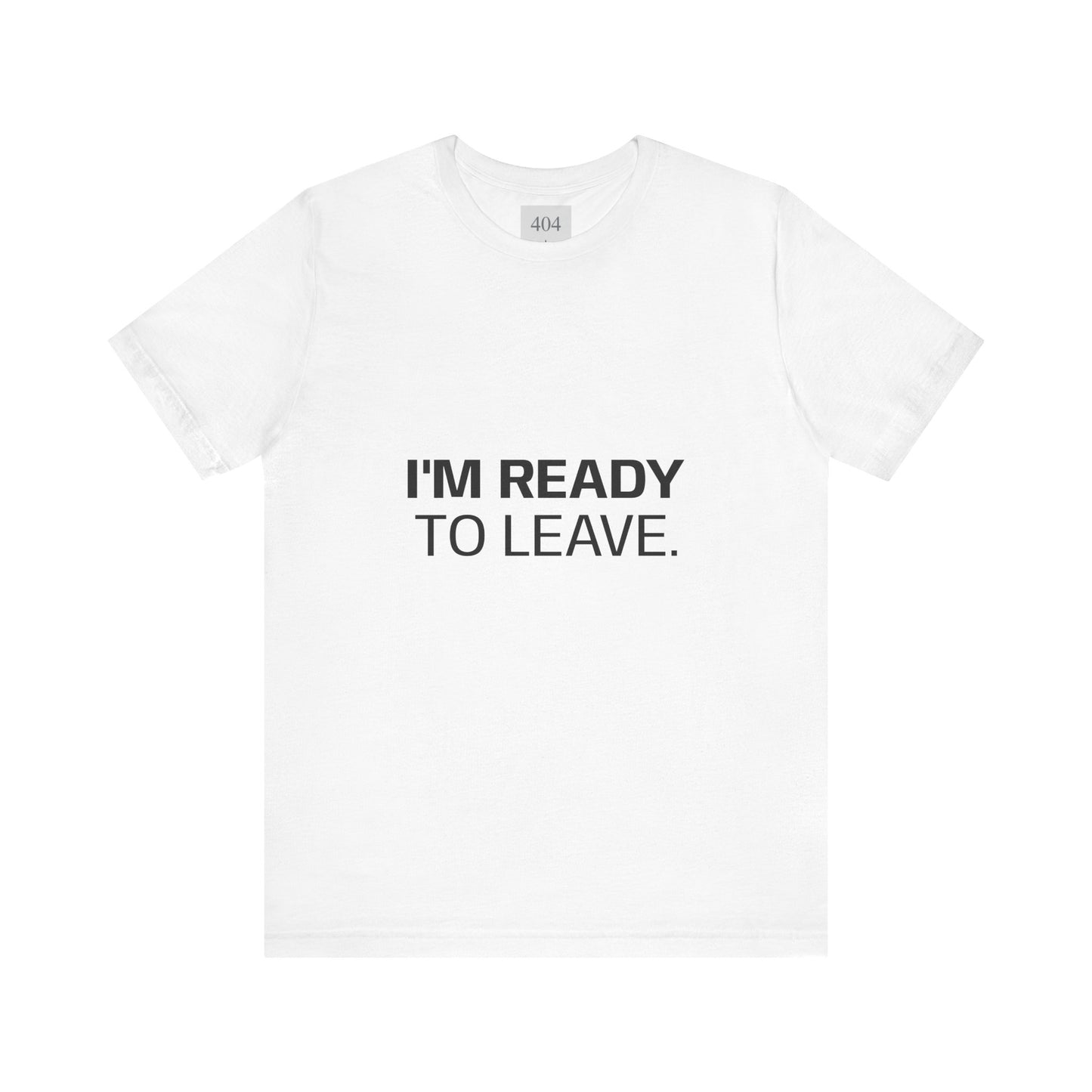 I'M READY TO LEAVE. Tee Shirt