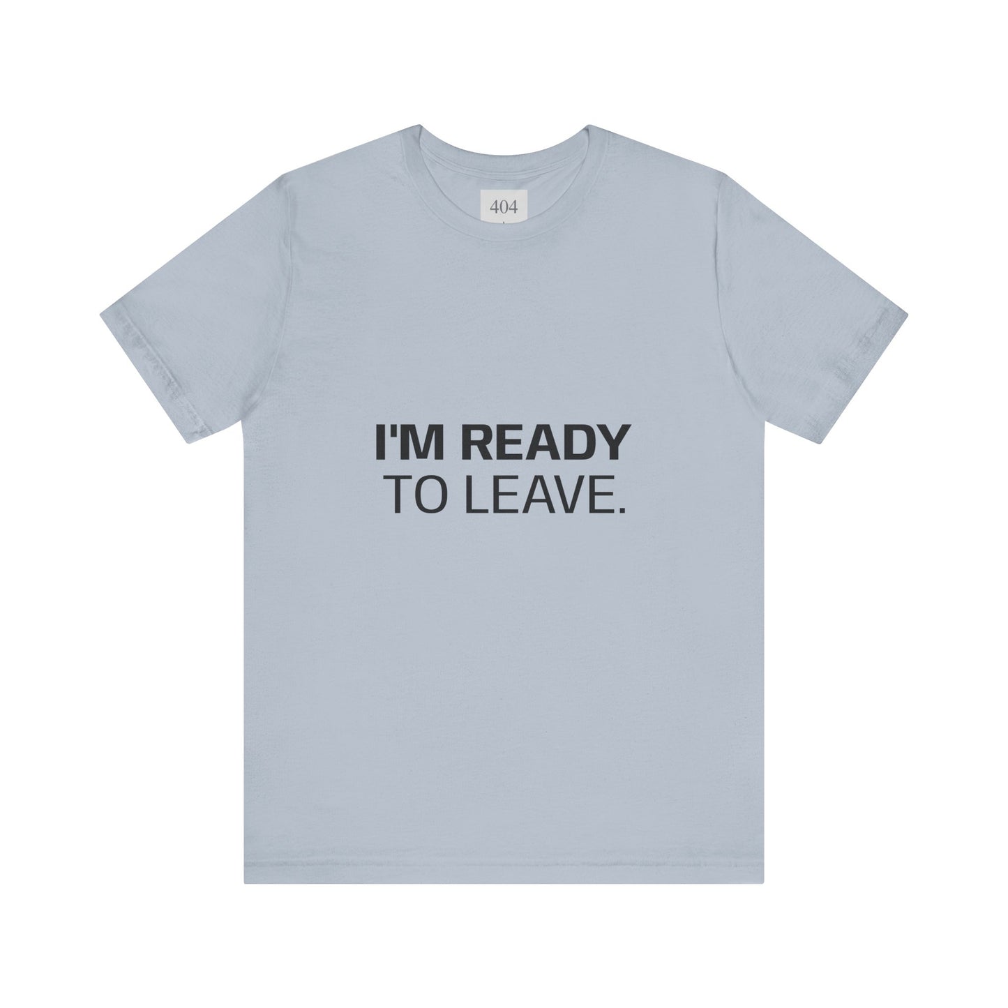 I'M READY TO LEAVE. Tee Shirt