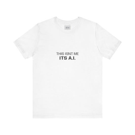 This Isn't Me, It's A.I. Tee Shirt