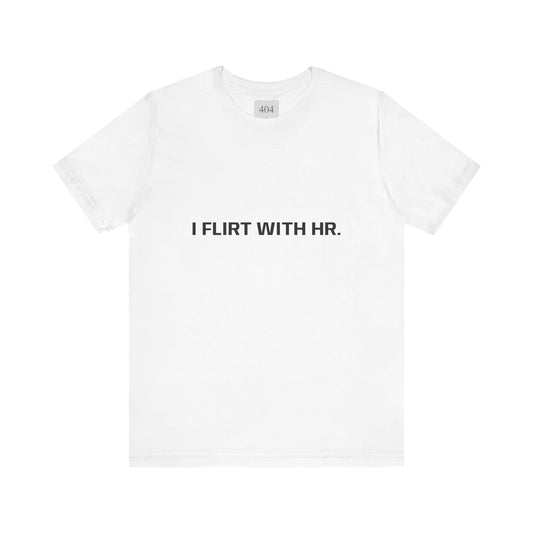 I FLIRT WITH HR. Tee Shirt