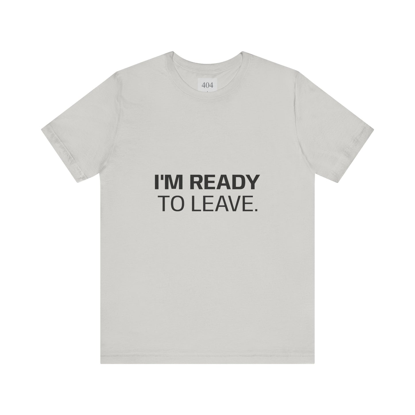 I'M READY TO LEAVE. Tee Shirt