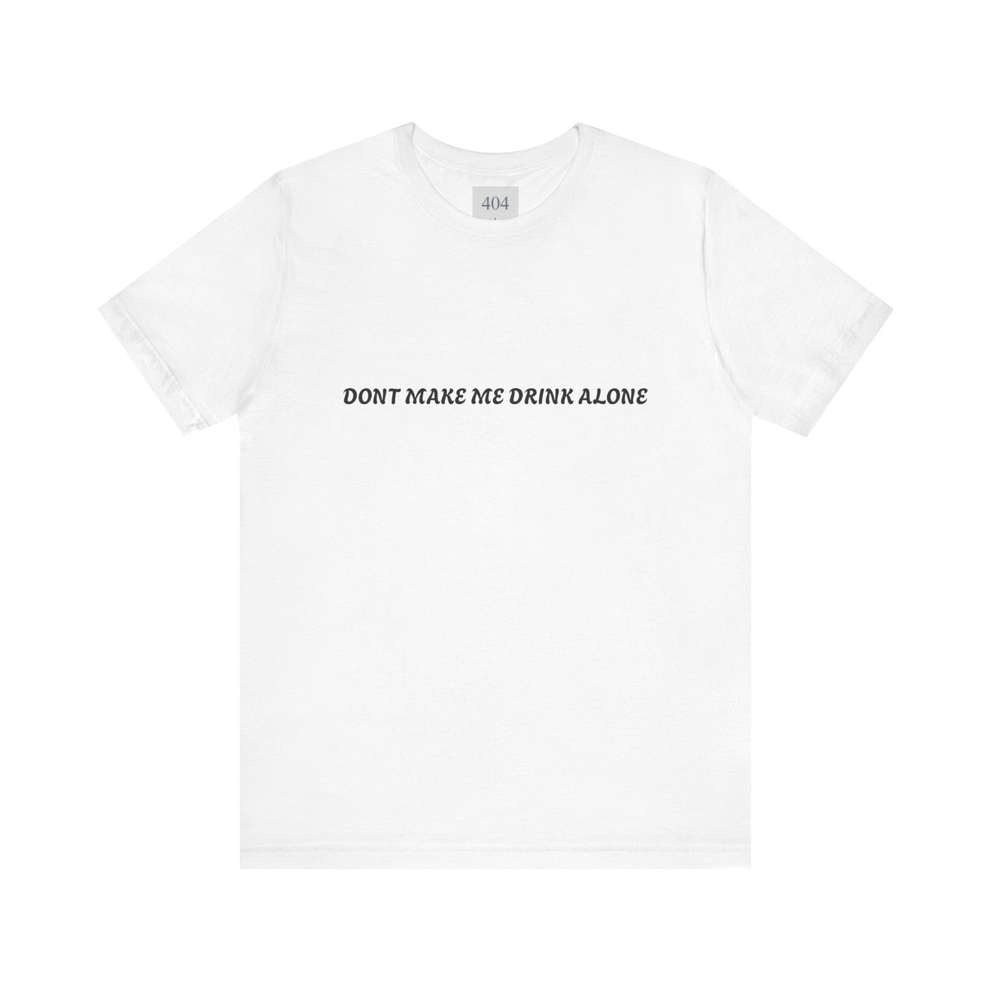 Dont Make Me Drink Alone Tee Shirt