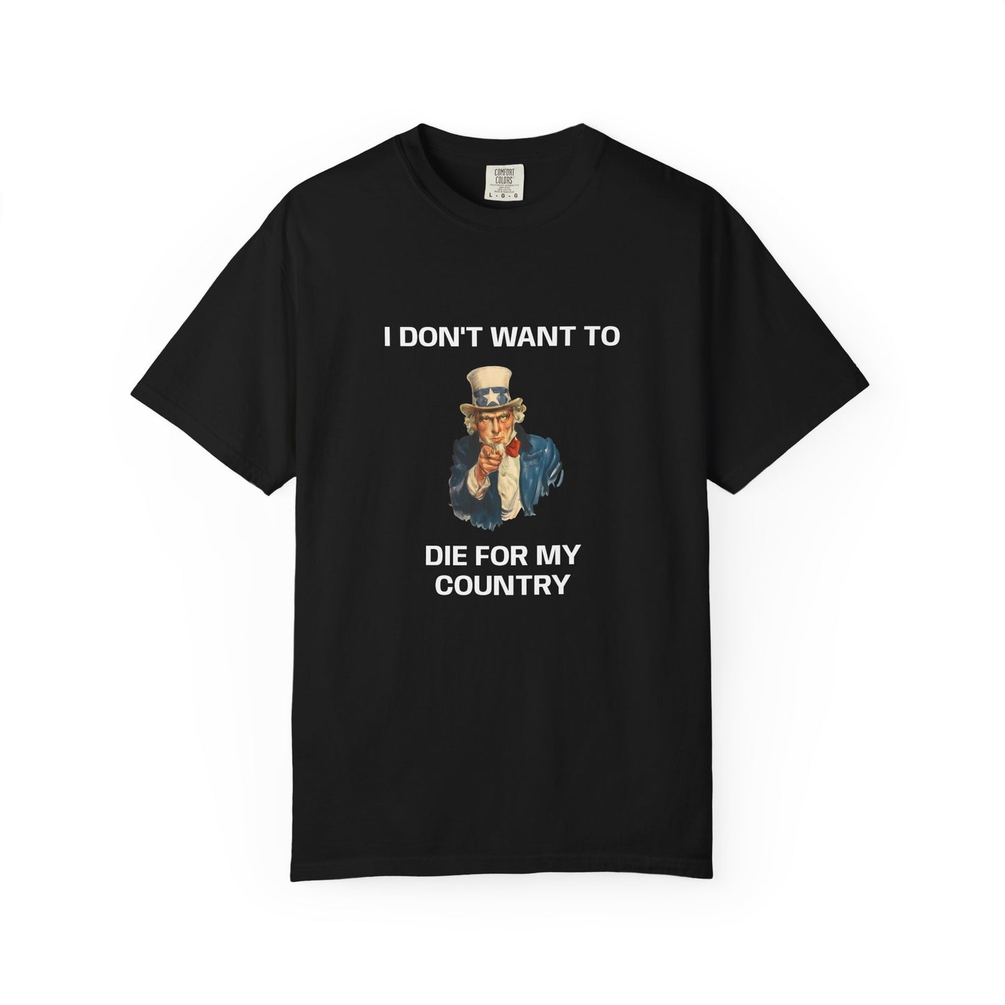 I DON'T WANT TO DIE FOR MY COUNTRY T-Shirt