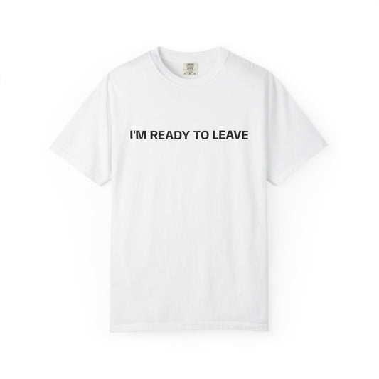 I'm Ready to Leave T-Shirt