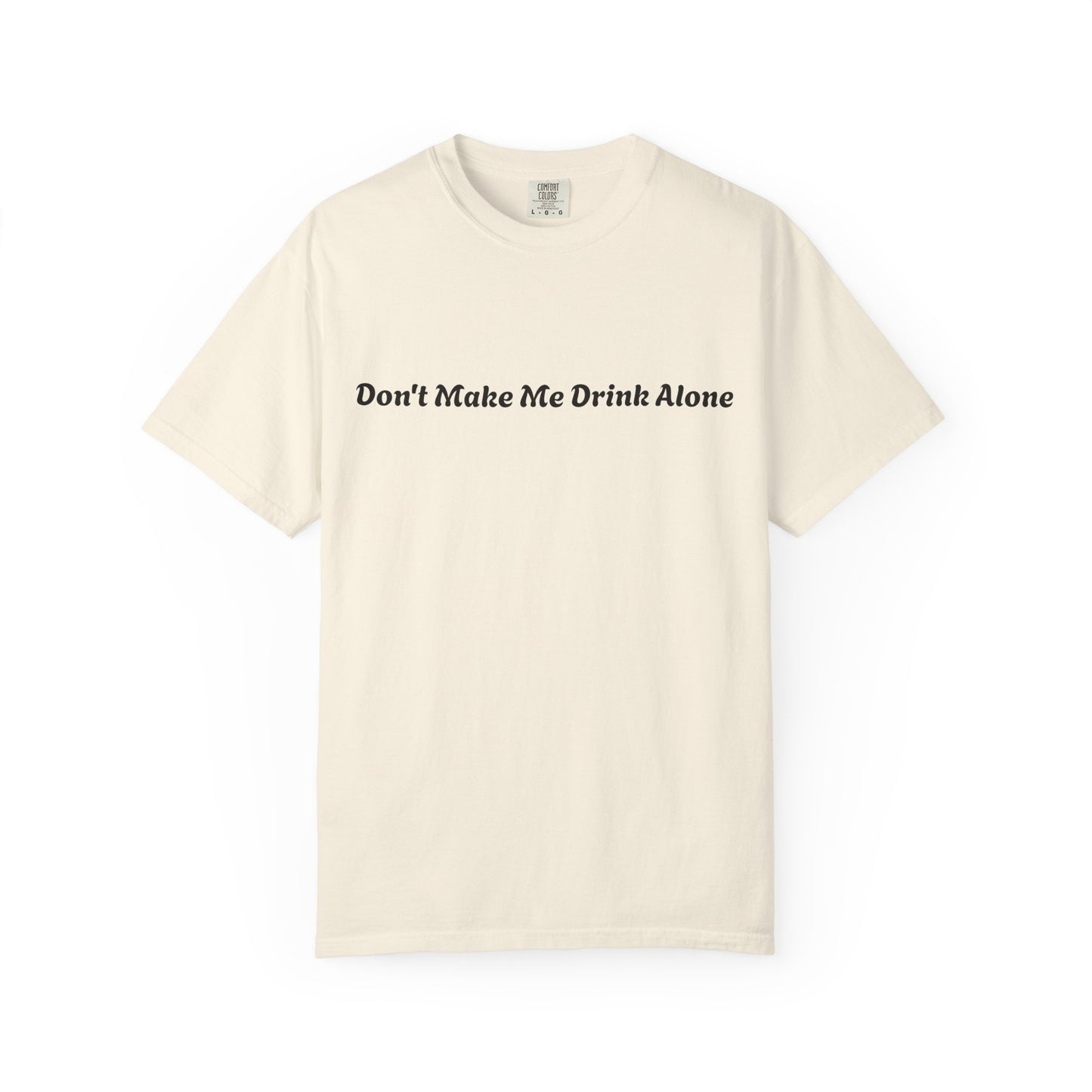 Don't Make Me Drink Alone T-Shirt
