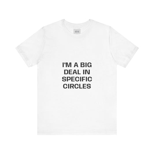 I'M A BIG DEAL IN SPECIFIC CIRCLES Tee Shirt