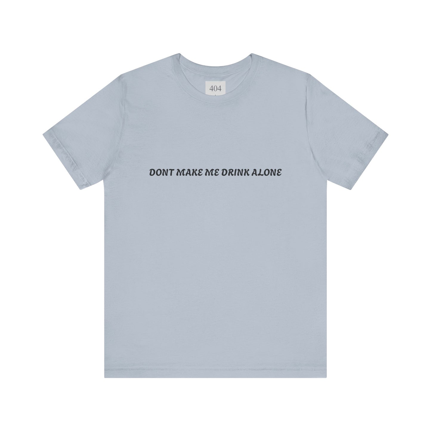 Dont Make Me Drink Alone Tee Shirt